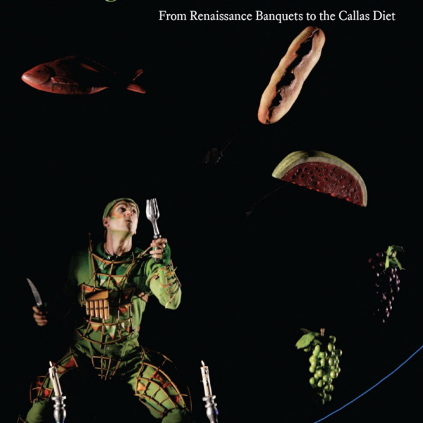 Pier Paolo Polzonetti, Feasting and Fasting in Opera: From Renaissance Banquets to the Callas Diet, University of Chicago Press 2021